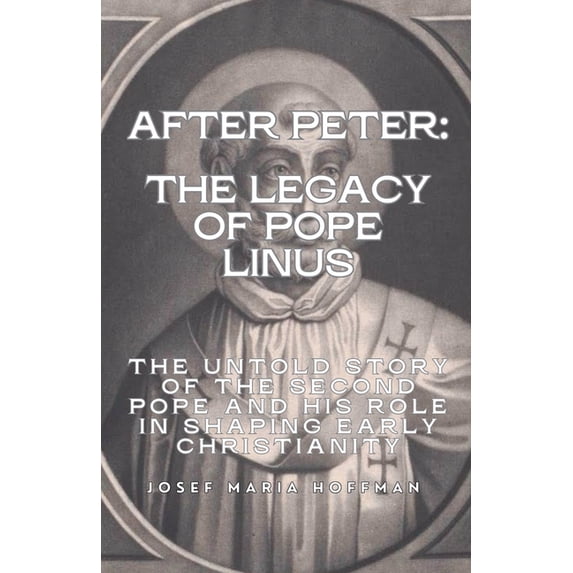 The Popes: A Complete Biographical Histo After Peter: The Legacy of Pope Linus- The Untold Story of the Second Pope and His Role in Shaping Early Christianity, (Paperback)