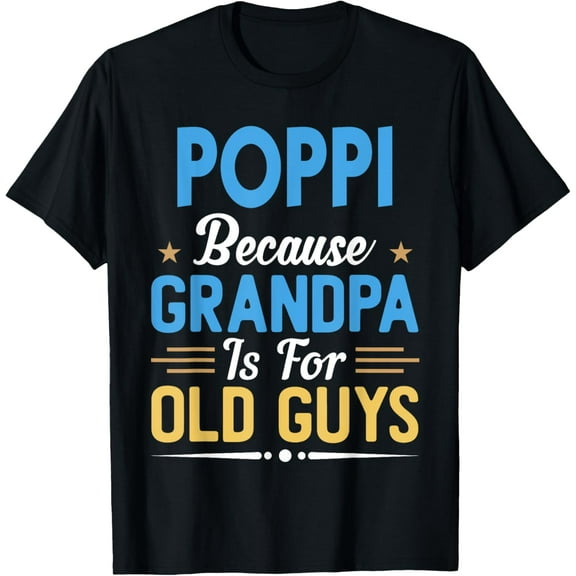 Poppi Because Grandpa Is For Old Guys Funny Fathers Day T-Shirt