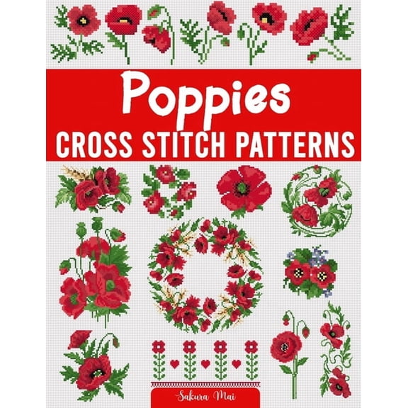 Poppies Cross Stitch Patterns: A Collection of Over 45 Easy-to-Follow Patterns for Creating Stunning Poppy Designs for H, (Paperback)