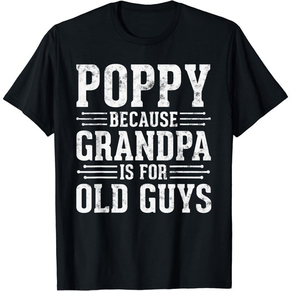 Poppy Because Grandpa is for Old Guys Father’s Day for Poppy T-Shirt, Unisex T-Shirt