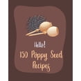 thumbnail image 1 of Poppy Seed Recipes: Hello! 150 Poppy Seed Recipes: Best Poppy Seed Cookbook Ever For Beginners [Book 1] (Paperback), 1 of 1