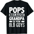 thumbnail image 1 of Pops Because Grandpa Is For Old Guys Fathers Day T-Shirt, 1 of 3