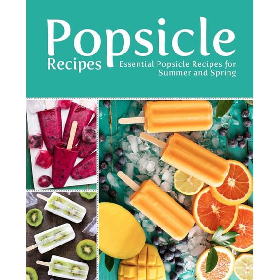 Popsicle Recipes: Essential Popsicle Recipes for Summer and Spring (2nd Edition) (Paperback)