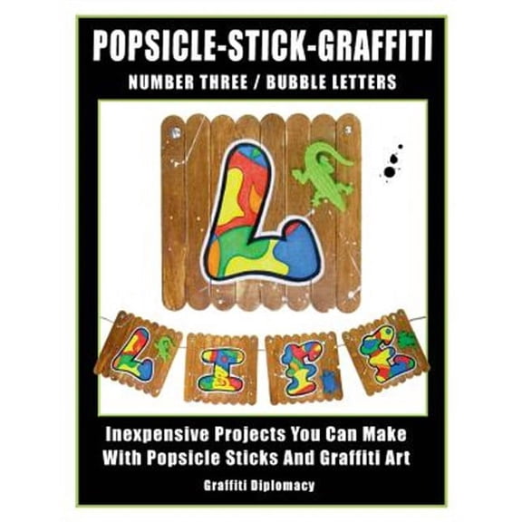 Popsicle-Stick-Graffiti: Popsicle-Stick-Graffiti/ Number Three/ Bubble Letters: Inexpensive Projects You Can Make With Popsicle Sticks And Graffiti Art (Paperback)