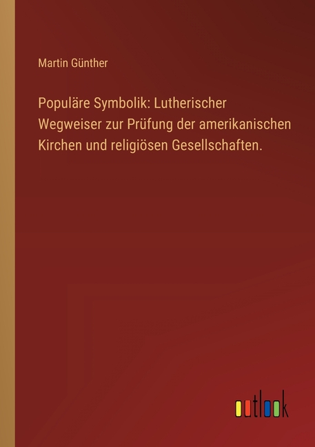 PopulÃ¤re Symbolik: Lutherischer Wegweiser zur PrÃ¼fung der amerikanischen Kirchen und religiÃ¶sen Gesellschaften., (Paperback)