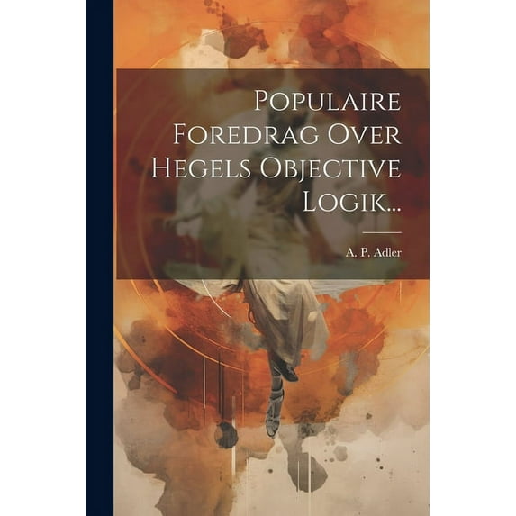 Populaire Foredrag Over Hegels Objective Logik... (Paperback)