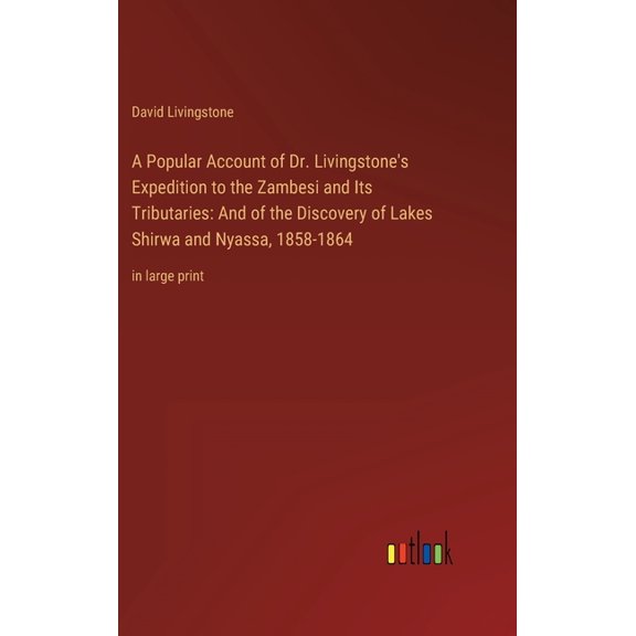 A Popular Account of Dr. Livingstone's Expedition to the Zambesi and Its Tributaries : And of the Discovery of Lakes Shirwa and Nyassa, 1858-1864: in large print (Hardcover)