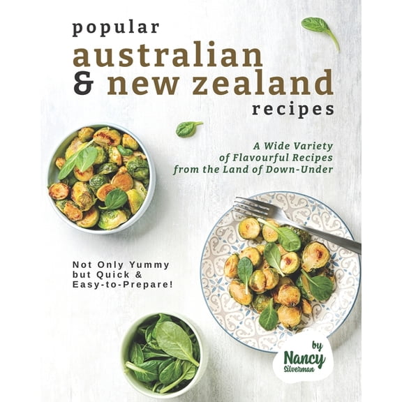 Popular Australian & New Zealand Recipes: A Wide Variety of Flavourful Recipes from the Land - of (Paperback) by Nancy Silverman