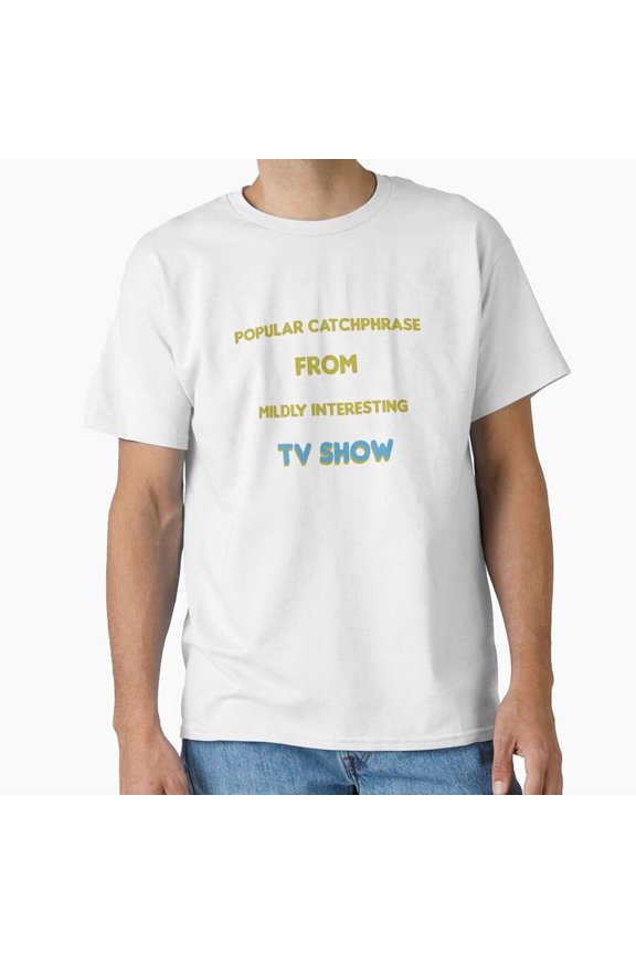 Popular Catchphrase From Mildly Interesting TV Show Meta Comedy T-Shirt