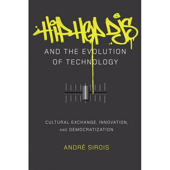 Popular Culture and Everyday Life: Hip Hop DJs and the Evolution of Technology: Cultural Exchange, Innovation, and Democratization (Paperback)