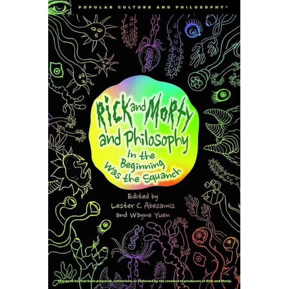 Popular Culture and Philosophy Rick and Morty and Philosophy: In the Beginning Was the Squanch, Book 125, (Paperback)
