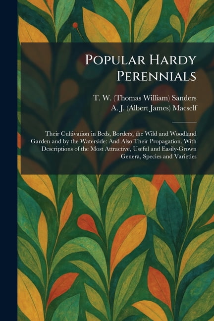 Popular Hardy Perennials: Their Cultivation in Beds, Borders, the Wild and Woodland Garden and by the Waterside: And Als, (Paperback)