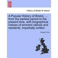 thumbnail image 1 of A Popular History of Bristol, ... from the earliest period to the present time, with biographical notices of eminent natives and residents, impartially written. (Paperback), 1 of 1