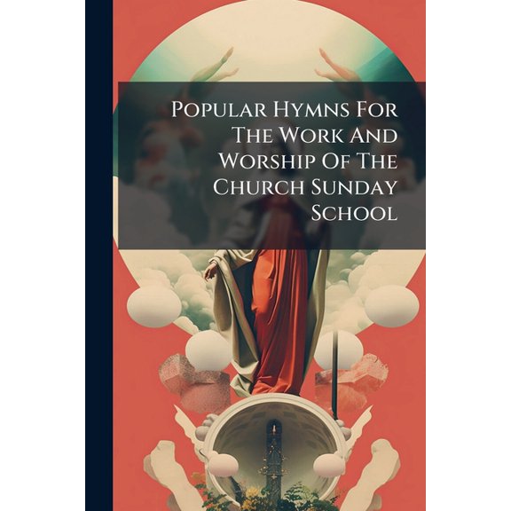 Popular Hymns For The Work And Worship Of The Church Sunday School (Paperback)
