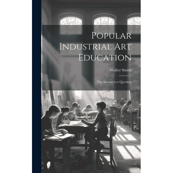 Popular Industrial art Education: The Answer to a Question, (Hardcover)