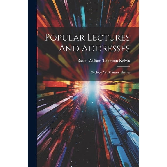 Popular Lectures And Addresses: Geology And General Physics (Paperback)
