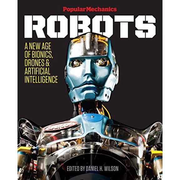 Pre-Owned Popular Mechanics Robots: A New Age of Bionics, Drones & Artificial Intelligence (Hardcover) 1618371681 9781618371683