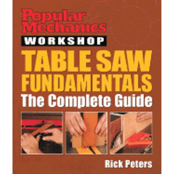 Pre-Owned Popular Mechanics Workshop: Table Saw Fundamentals: The Complete Guide (Paperback) by Rick Peters