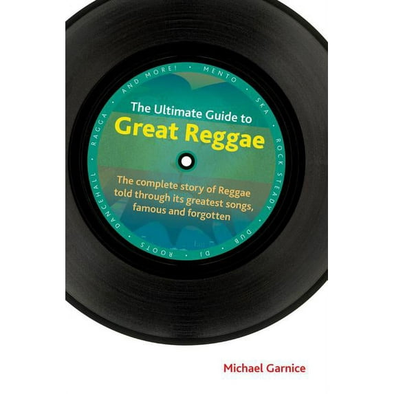 Popular Music History The Ultimate Guide to Great Reggae: The Complete Story of Reggae Told Through Its Greatest Songs, Famous and Forgotten, (Hardcover)