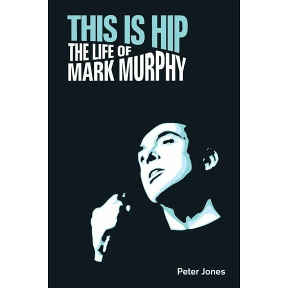 Popular Music History This Is Hip: The Life of Mark Murphy, (Hardcover)