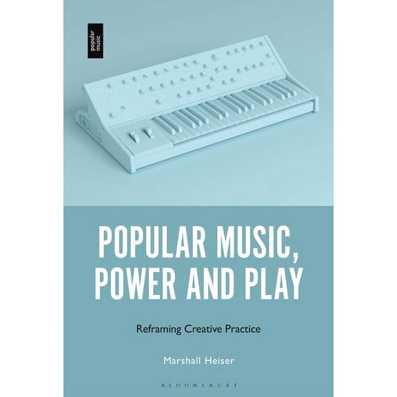 Popular Music, Power and Play: Reframing Creative Practice, (Paperback)