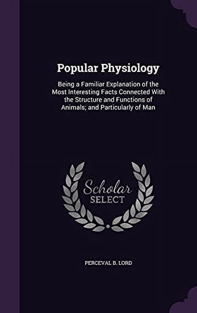 Popular Physiology : Being a Familiar Explanation of the Most Interesting Facts Connected With ...