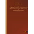 thumbnail image 1 of Popular Scientific Recreations in Natural Philosophy, Astronomy, Geology, Chemistry, (Paperback), 1 of 1