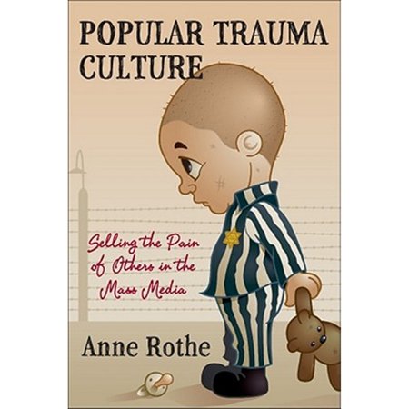 Pre-Owned Popular Trauma Culture: Selling the Pain of Others in the Mass Media Paperback