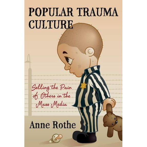 Popular Trauma Culture: Selling the Pain of Others in the Mass Media, (Paperback)