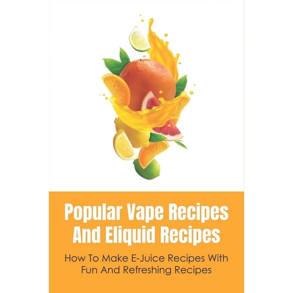 Popular Vape Recipes And Eliquid Recipes: How To Make E-Juice Recipes With Fun And Refreshing Recipes: Fruity E Juice Re, (Paperback)