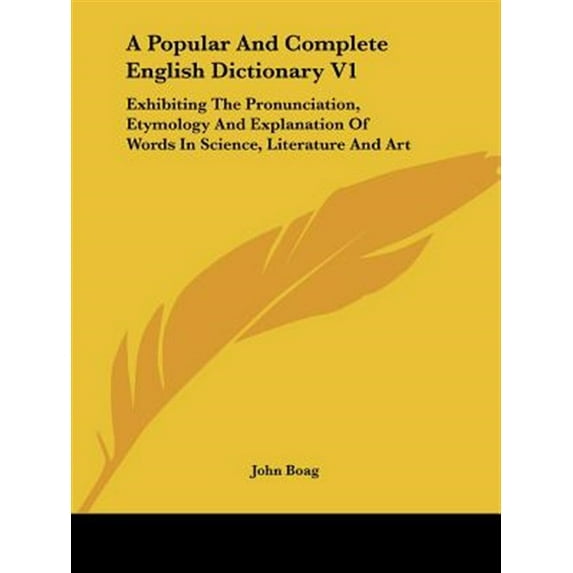 Popular and Complete English Dictionary : Exhibiting the Pronunciation, Etymology and Explanation of Words in Science, Literature and Art