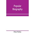 thumbnail image 1 of Popular biography; Embracing the Most Eminent Characters of Early Age, Nation and Profession; Including Painters, Poets, Philosophers, Politicians, Heroes, Warriors, &c. (Paperback), 1 of 1