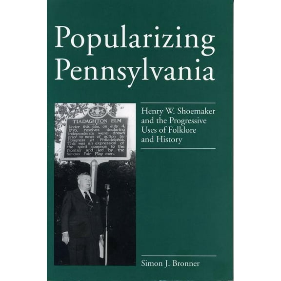 Popularizing Pennsylvania: Henry W. Shoemaker and the Progressive Uses of Folklore and History, (Paperback)