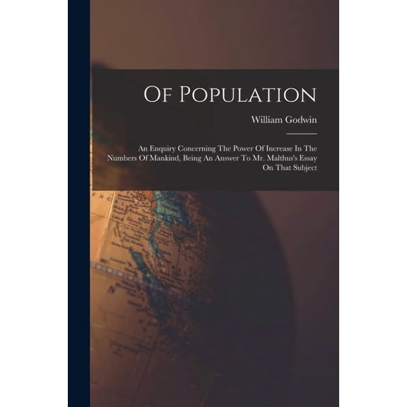 Of Population: An Enquiry Concerning The Power Of Increase In The Numbers Of Mankind, Being An Answer To Mr. Malthus's E, (Paperback)
