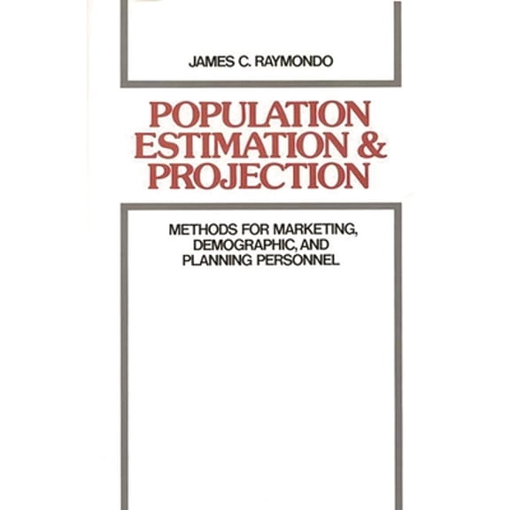 Pre-Owned Population Estimation and Projection: Methods for Marketing, Demographic, and Planning Professionals (Hardcover) by James C Raymondo