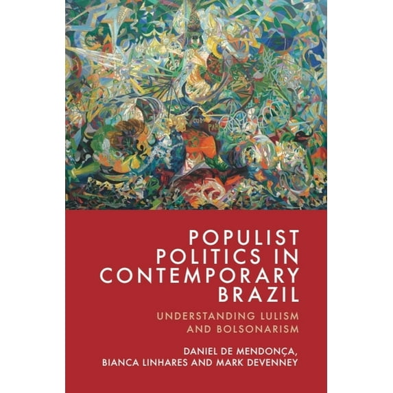 Populist Politics in Contemporary Brazil: Understanding Lulism and Bolsonarism, (Hardcover)