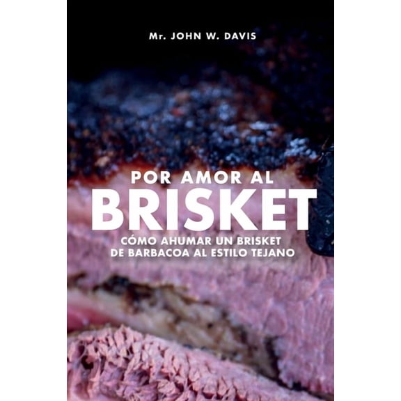Por Amor Al Brisket, CÃ³mo Ahumar Un Brisket De Barbacoa Al Estilo Tejano, (Paperback)