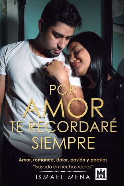 Por Amor Te RecordarÃ© Siempre. Amor, romance, dolor, pasiÃ³n y poesÃ­as. "Basado en hechos reales", (Paperback)