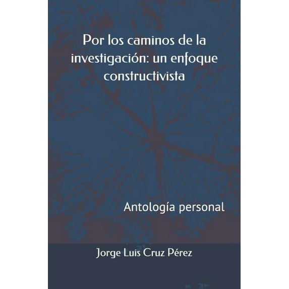 Por Los Caminos de la Investigación : Un Enfoque Constructivista: Antología Personal (Paperback)