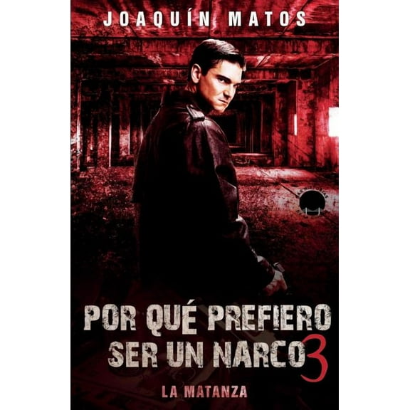 Por Qu Prefiero Ser Un Narco: Por que prefiero ser un narco 3: La matanza (Paperback)