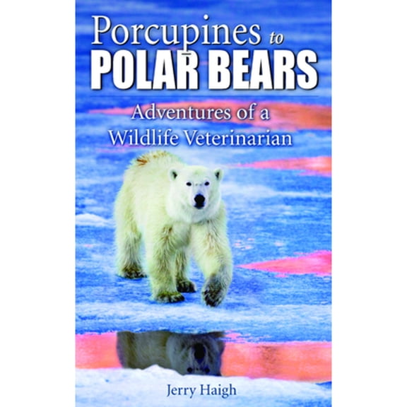 Pre-Owned Porcupines to Polar Bears: Adventures of a Wildlife Veterinarian (Paperback) 1896124615 9781896124612