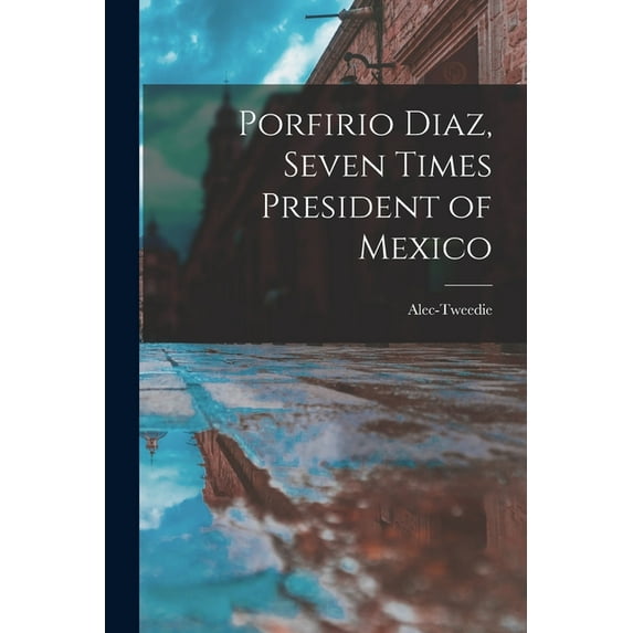 Porfirio Diaz, Seven Times President of Mexico (Paperback)