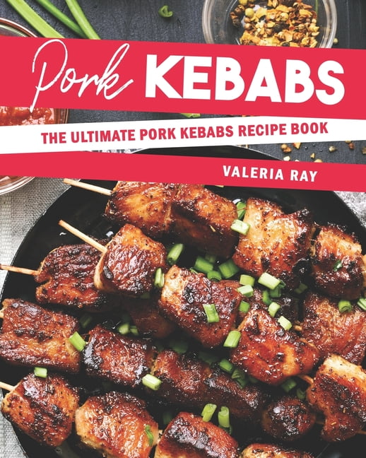 Pork Kebabs The Ultimate Pork Kebabs Recipe Book (Paperback)
