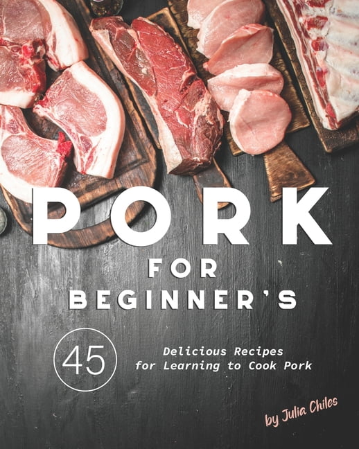 Pork for Beginner's: 45 Delicious Recipes for Learning to Cook Pork, (Paperback)