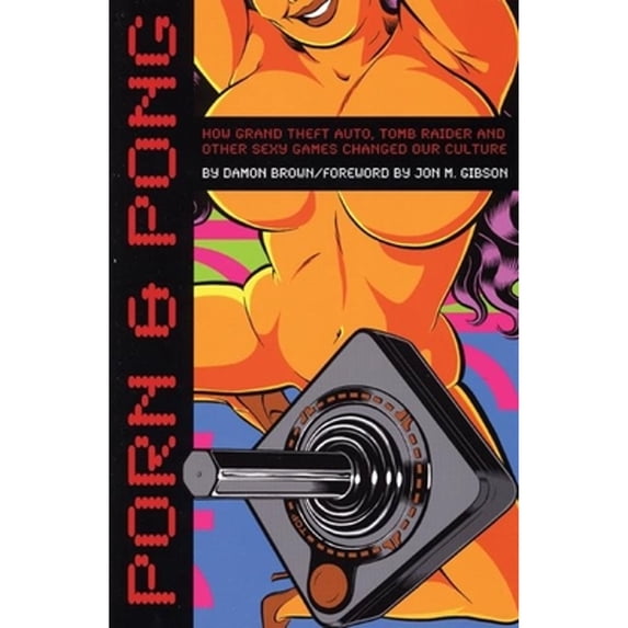 Pre-Owned Porn & Pong: How Grand Theft Auto, Tomb Raider and Other Sexy Games Changed Our Culture (Paperback) 1932595368 9781932595369