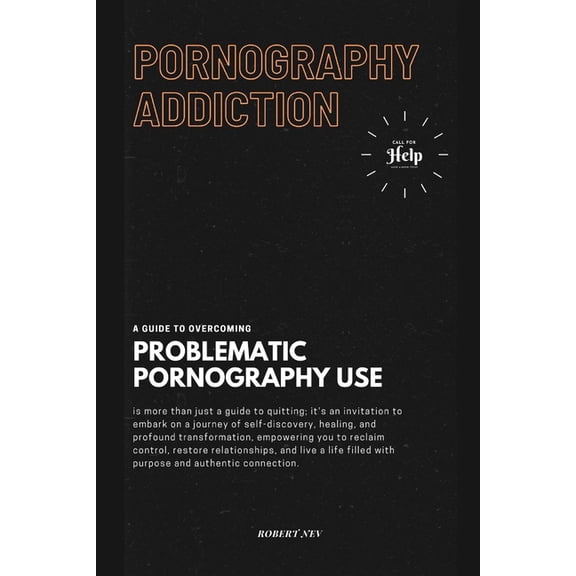 Pornography Addiction: A Guide to Overcoming Problematic Pornography Use, (Paperback)