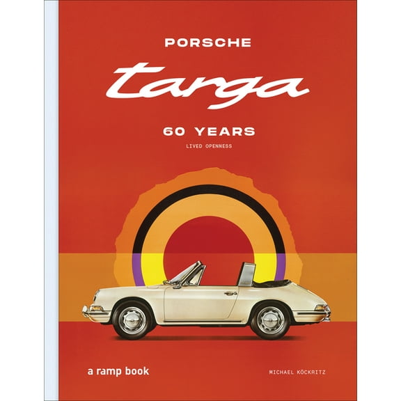 Porsche Targa: 60 Years. Lived Openness, (Hardcover)