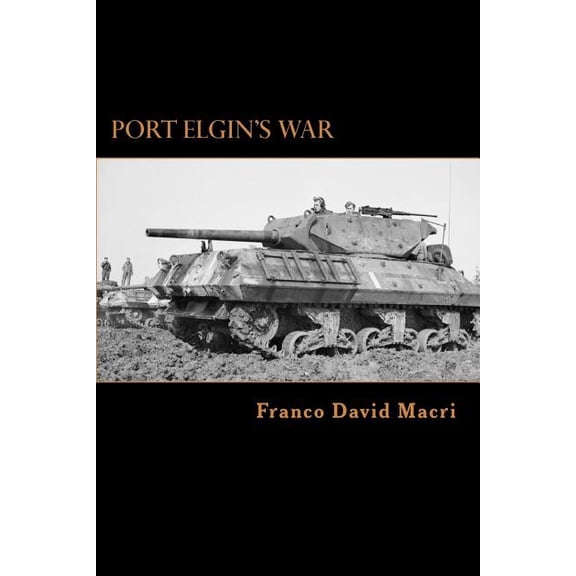Port Elgins War: A History of a Canadian Town and the 98th Bruce Anti-tank Battery during the Second World War Paperback 1517396867 9781517396862 Franco David Macri