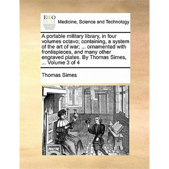 A Portable Military Library, in Four Volumes Octavo; Containing, a System of the Art of War; ... Ornamented with Frontispieces, and Many Other Engraved Plates. by Thomas Simes, ... Volume 3 of 4 (Pape