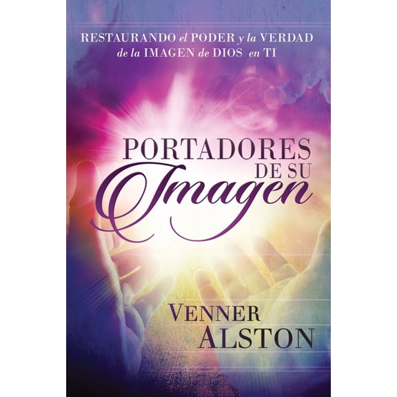 Portadores de Su Imagen: Restaurando el Poder y la Verdad de la Imagen de Dios en Ti, (Paperback)
